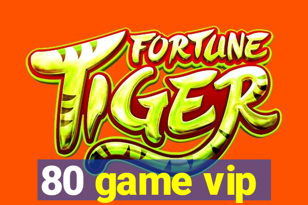 80 game vip