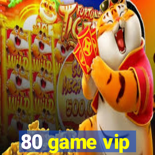 80 game vip