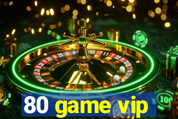 80 game vip