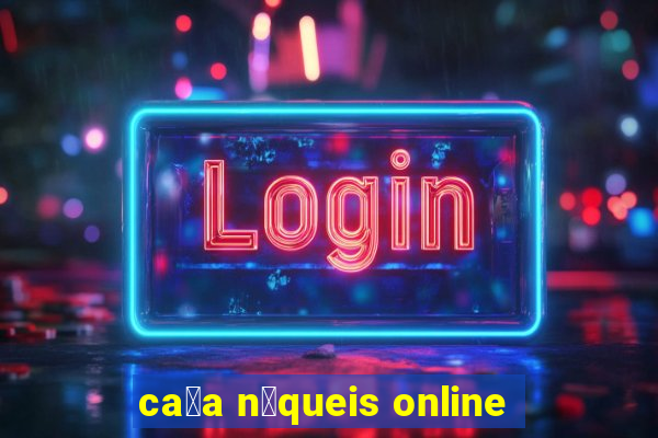 ca莽a n铆queis online