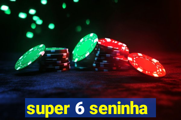 super 6 seninha