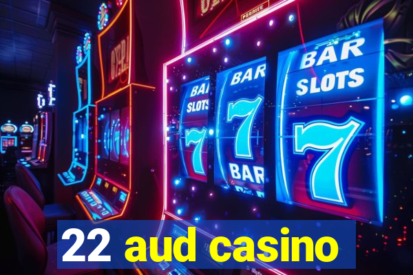 22 aud casino