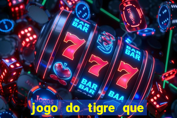 jogo do tigre que ganha dinheiro sem deposito