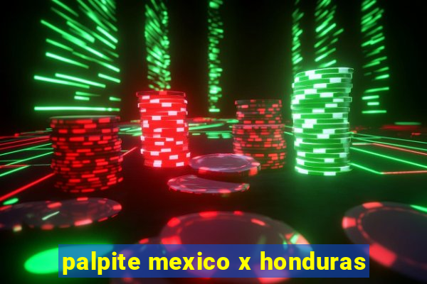 palpite mexico x honduras