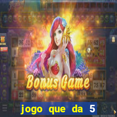 jogo que da 5 reais no cadastro