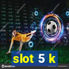 slot 5 k