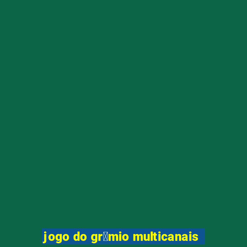 jogo do gr锚mio multicanais