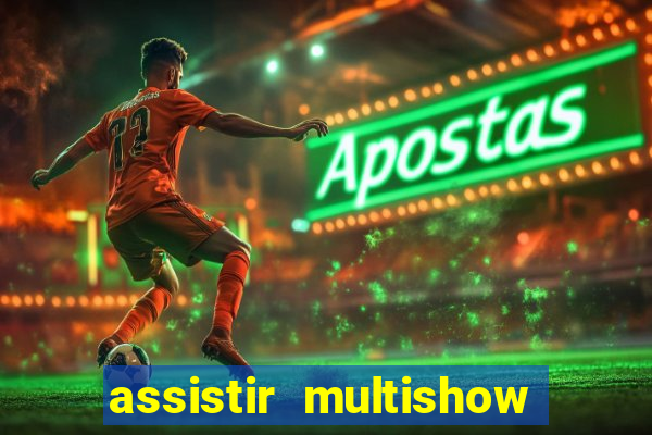 assistir multishow ao vivo