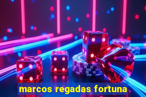 marcos regadas fortuna