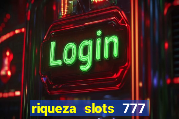 riqueza slots 777 paga mesmo