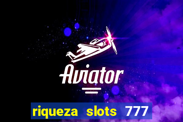 riqueza slots 777 paga mesmo