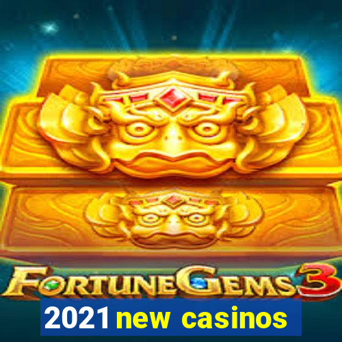 2021 new casinos