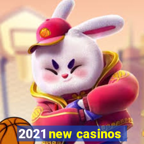 2021 new casinos