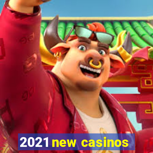 2021 new casinos