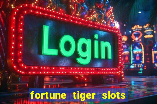 fortune tiger slots é confiável