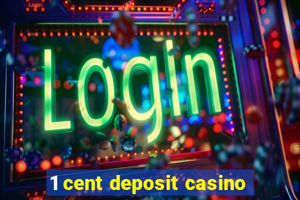 1 cent deposit casino