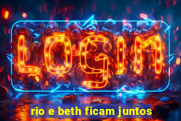 rio e beth ficam juntos