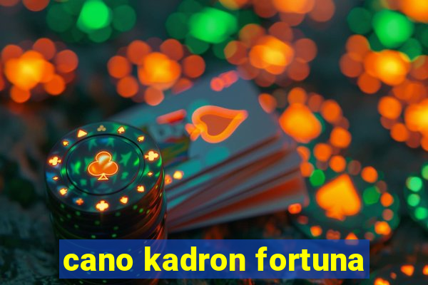 cano kadron fortuna