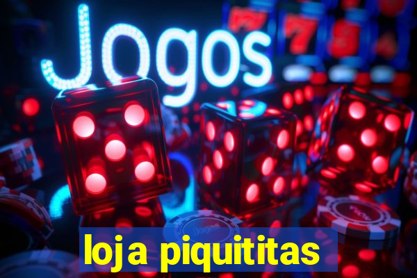 loja piquititas