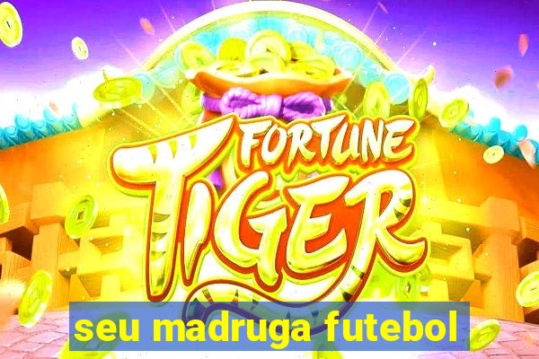 seu madruga futebol