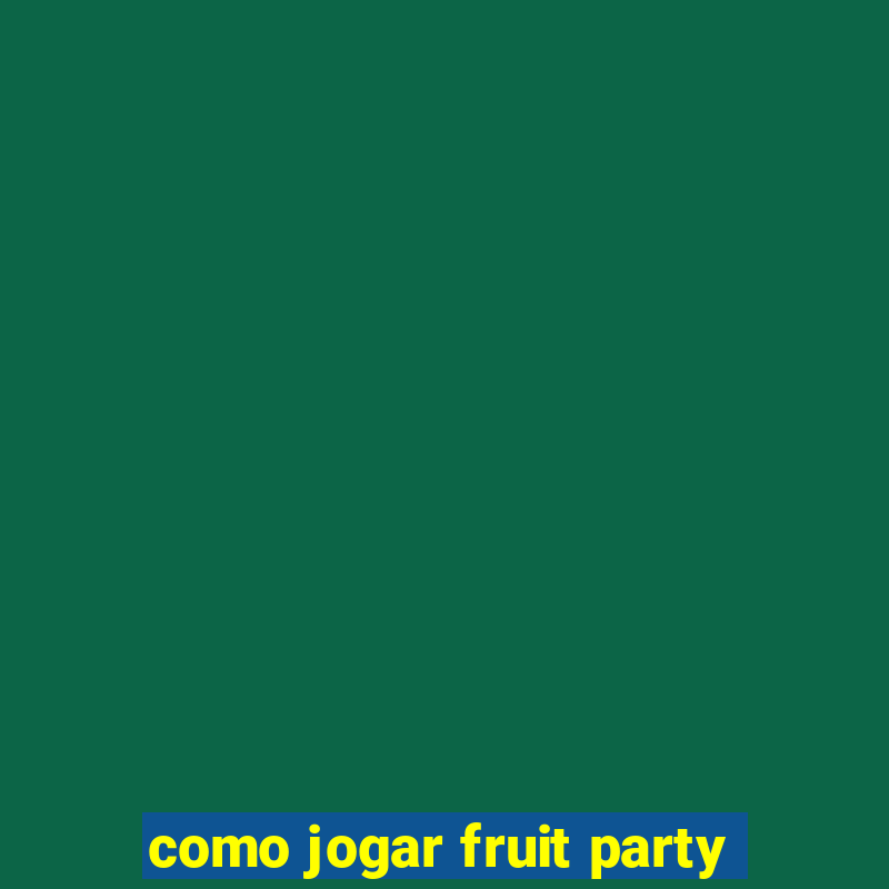 como jogar fruit party