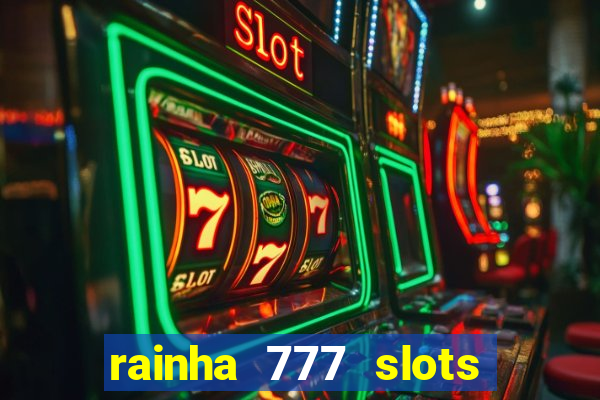 rainha 777 slots é confiável