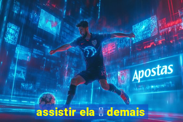 assistir ela 茅 demais