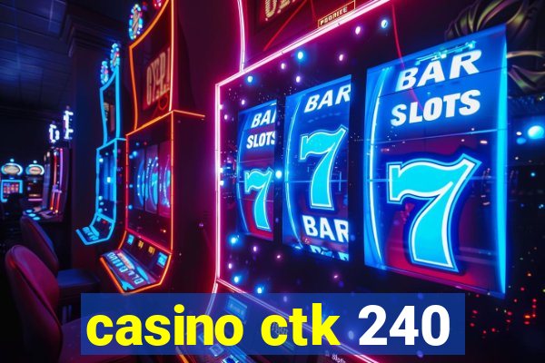 casino ctk 240