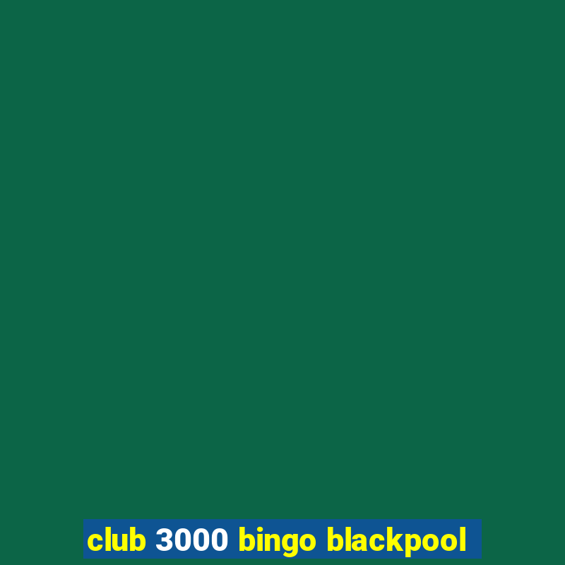 club 3000 bingo blackpool