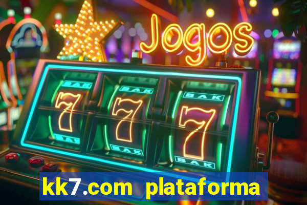 kk7.com plataforma de jogos