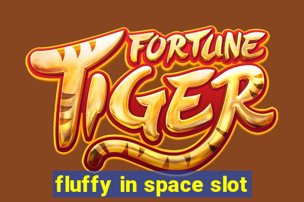 fluffy in space slot