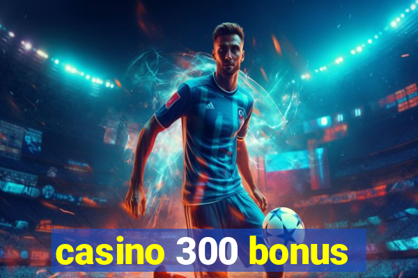 casino 300 bonus