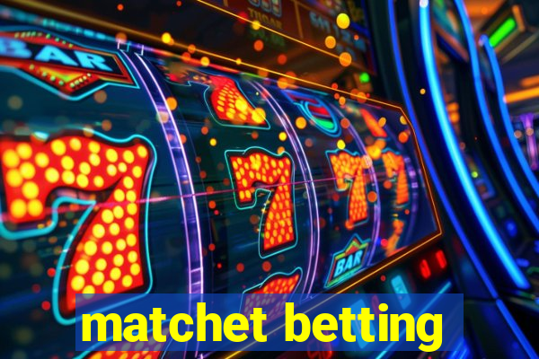 matchet betting