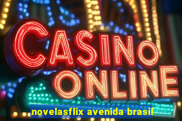 novelasflix avenida brasil