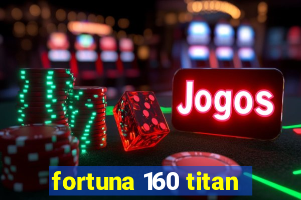 fortuna 160 titan