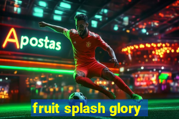 fruit splash glory