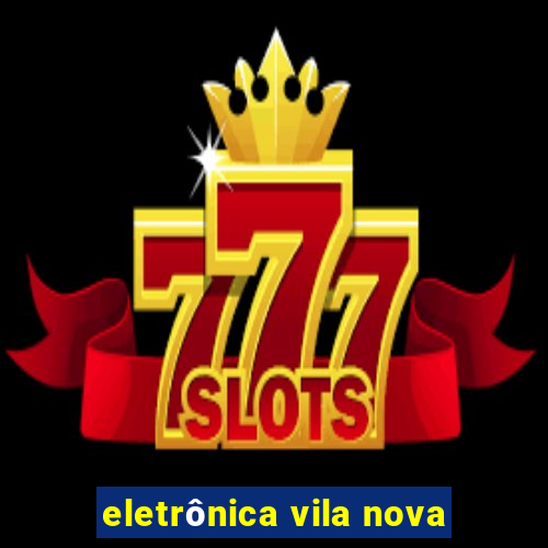 eletrônica vila nova