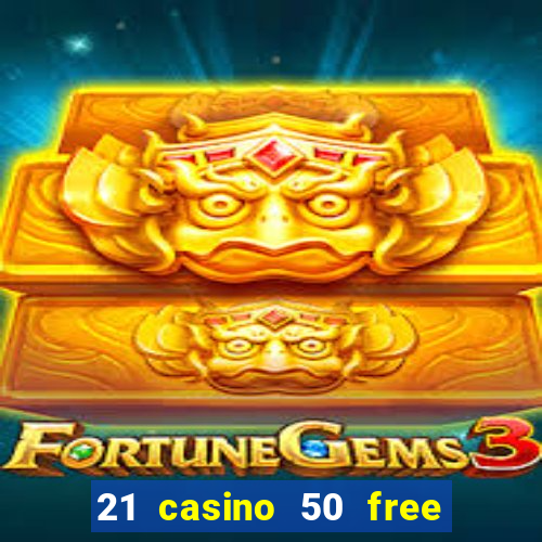 21 casino 50 free spins no deposit