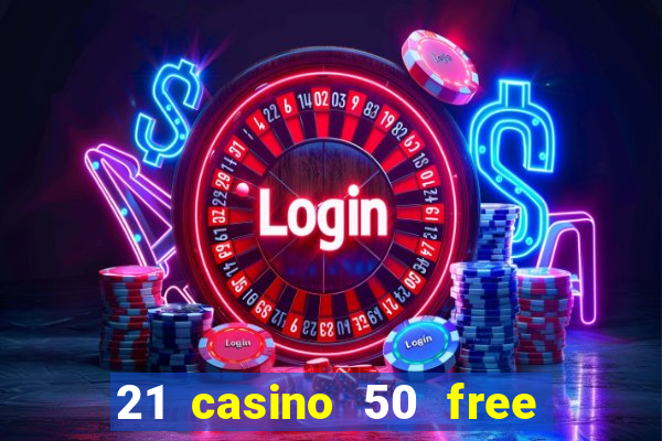 21 casino 50 free spins no deposit