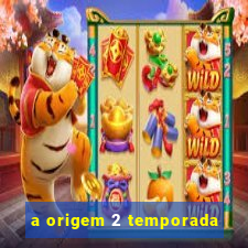 a origem 2 temporada