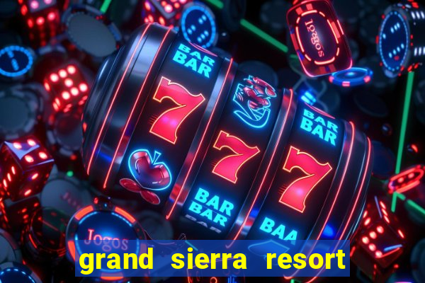 grand sierra resort casino reno