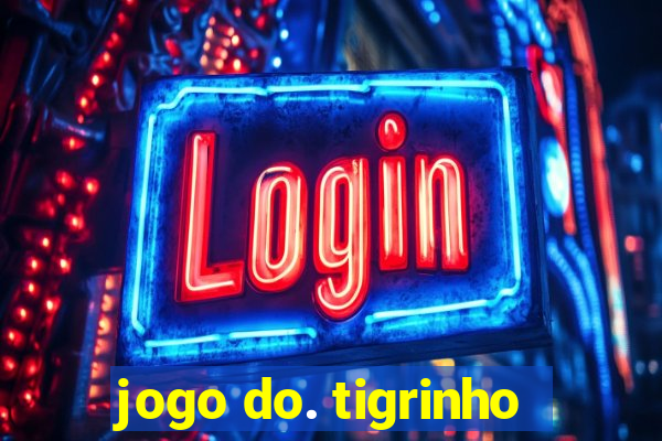 jogo do. tigrinho