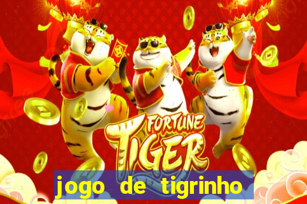 jogo de tigrinho para ganhar dinheiro