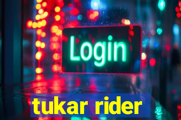 tukar rider