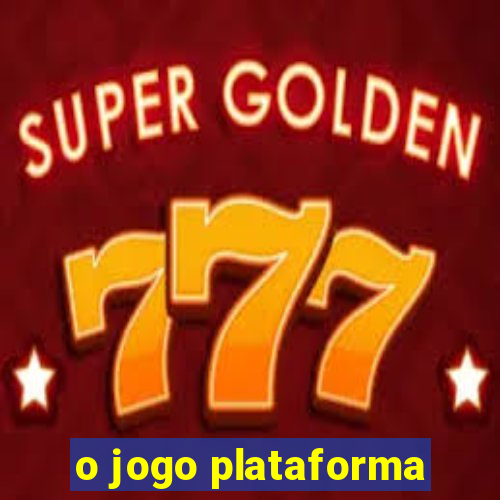 o jogo plataforma