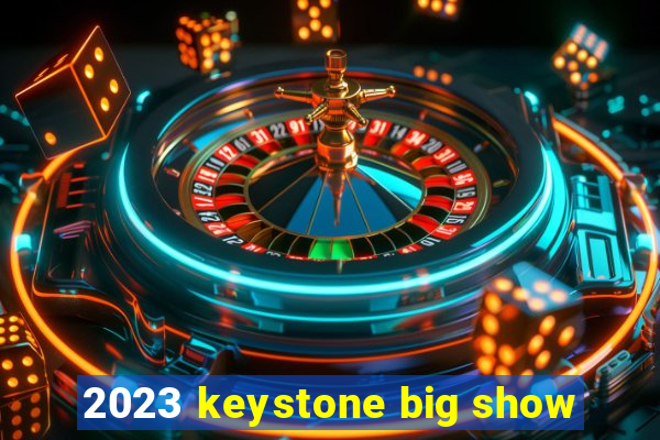 2023 keystone big show