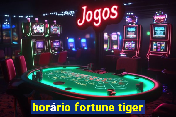 horário fortune tiger