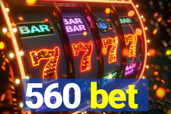 560 bet