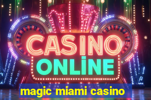 magic miami casino