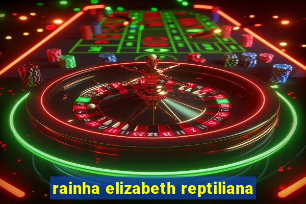 rainha elizabeth reptiliana